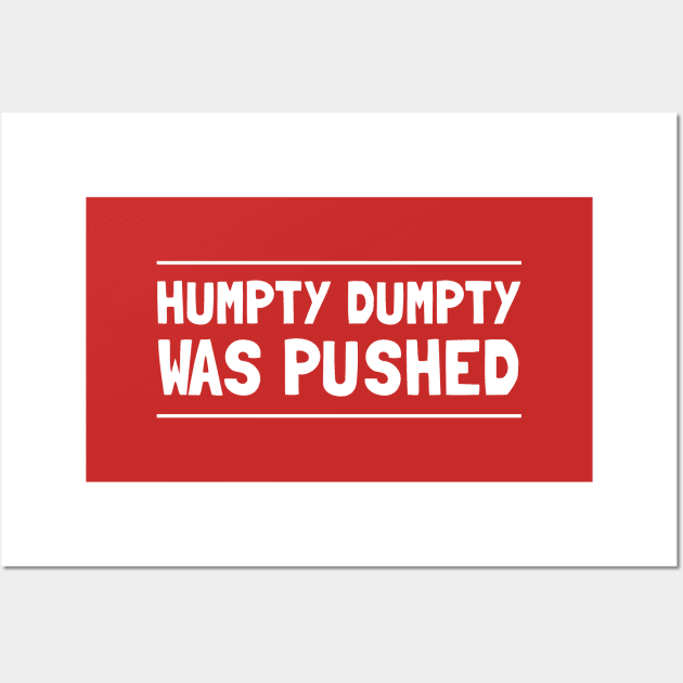 Humpty Dumpty Was Pushed T-Shirt Wall Art by dumbshirts